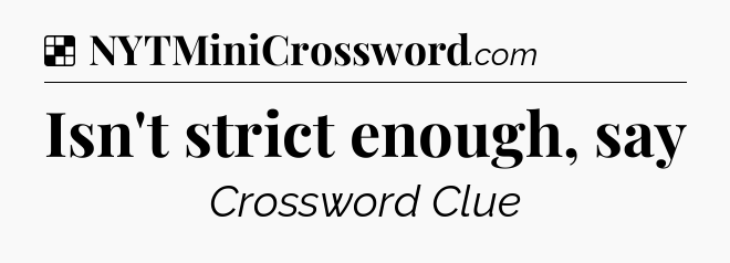 Solution: Isn't strict enough, say - NYT Crossword