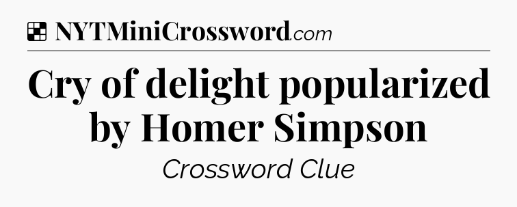 Solution: Cry of delight popularized by Homer Simpson - NYT Crossword