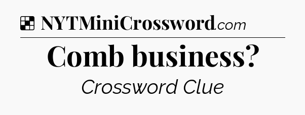 Solution: Comb business - NYT Crossword