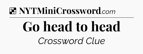 Solution: Go head to head - NYT Crossword