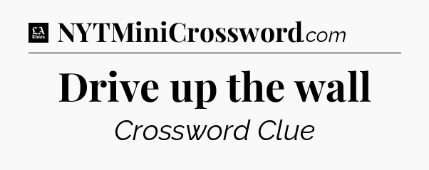 Drive up the wall - LA Times Crossword