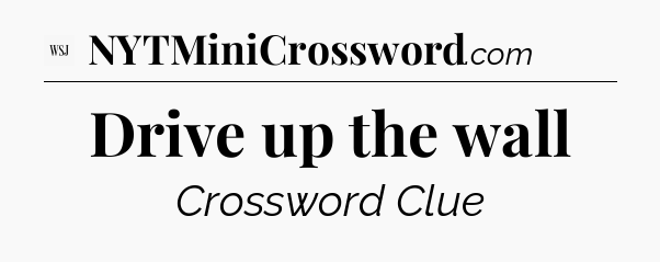 Drive up the wall - WSJ Crossword