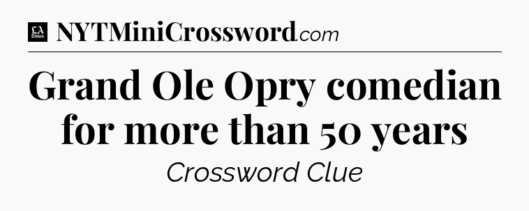 Grand Ole Opry comedian for more than 50 years - LA Times Crossword