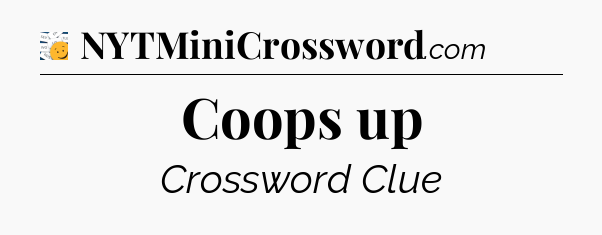 Coops up - 7 Little Words