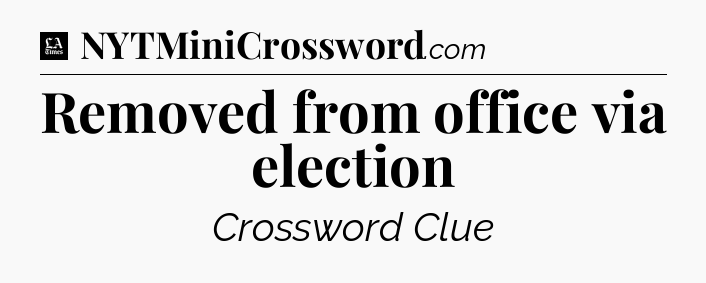 Removed from office via election - LA Times Crossword