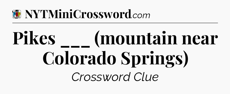Pikes ___ (mountain near Colorado Springs) Crossword Clue