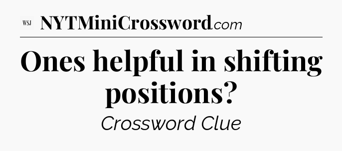 Ones helpful in shifting positions - WSJ Crossword