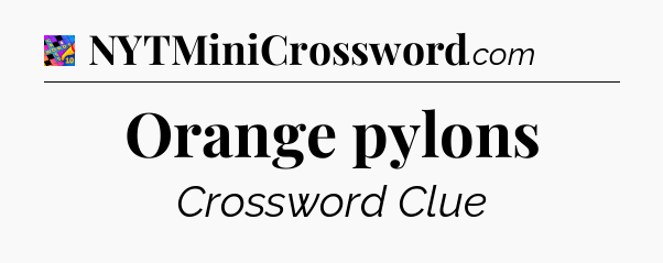 Orange pylons Crossword Clue