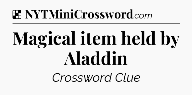 Solution: Magical item held by Aladdin - NYT Crossword