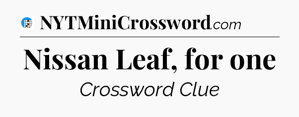 Nissan Leaf, for one Crossword Clue