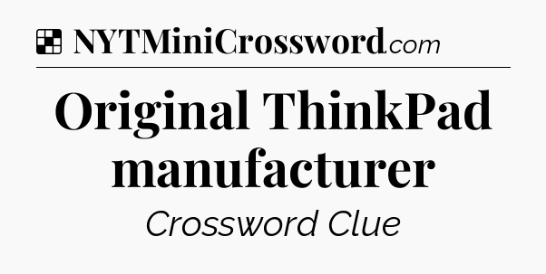 Solution: Original ThinkPad manufacturer - NYT Crossword
