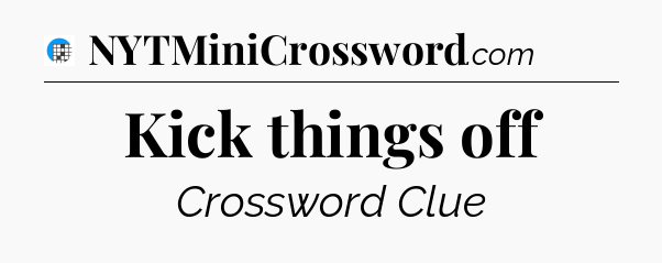 Kick things off Crossword Clue