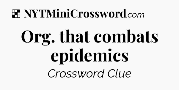 Solution: Org. that combats epidemics - NYT Crossword