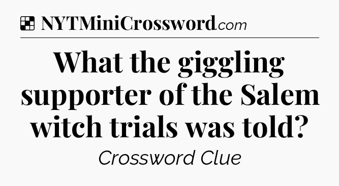 Solution: What the giggling supporter of the Salem witch trials was told - NYT Crossword