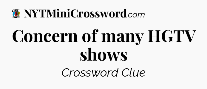 Concern of many HGTV shows Crossword Clue