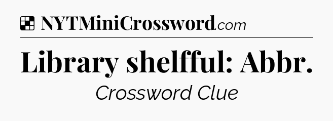 Solution: Library shelfful: Abbr - NYT Crossword