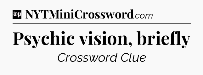 Psychic vision, briefly Crossword Clue