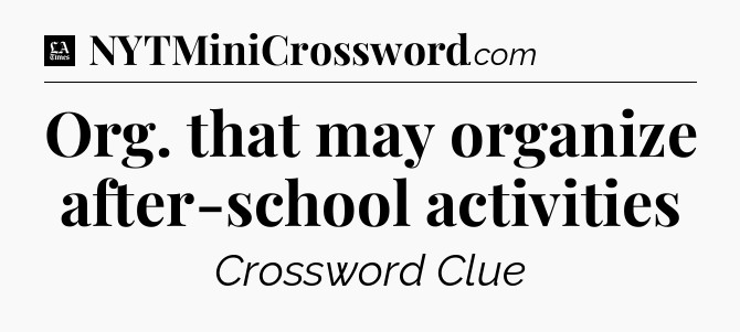 Org. that may organize after-school activities - LA Times Crossword