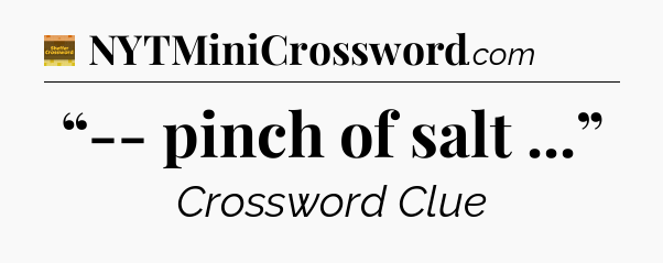 “-- pinch of salt ...” - Eugene Sheffer Crossword