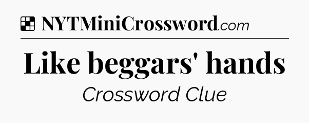 Solution: Like beggars' hands - NYT Crossword