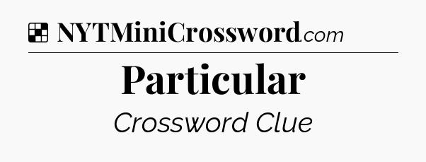 Solution: Particular - NYT Crossword