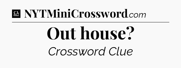 Out house - LA Times Crossword