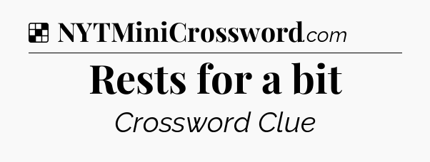 Solution: Rests for a bit - NYT Crossword