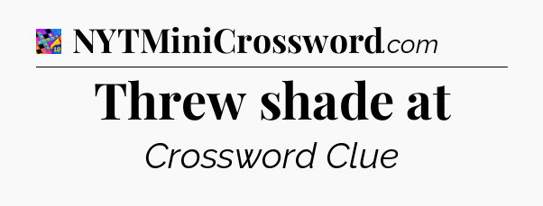 Threw shade at Crossword Clue