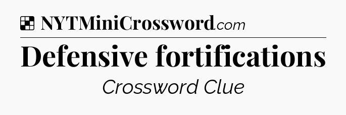 Solution: Defensive fortifications - NYT Crossword