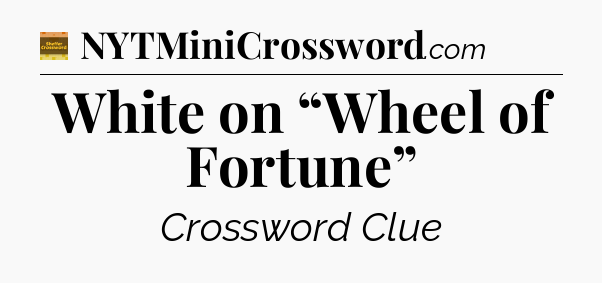 White on “Wheel of Fortune” crossword clue Eugene Sheffer