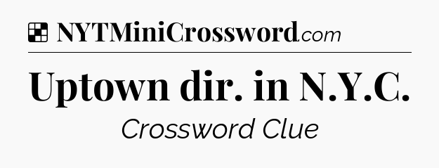 Solution: Uptown dir. in N.Y.C - NYT Crossword