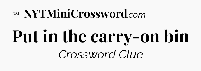 Put in the carry-on bin - WSJ Crossword