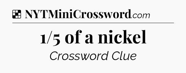 Solution: 1/5 of a nickel - NYT Crossword