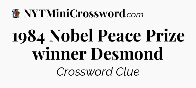 1984 Nobel Peace Prize winner Desmond Crossword Clue