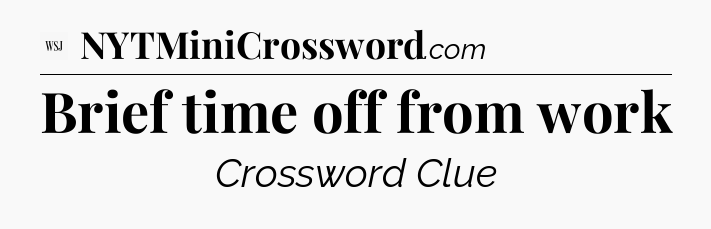 Brief time off from work - WSJ Crossword