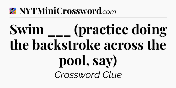 Swim ___ (practice doing the backstroke across the pool, say) Crossword Clue