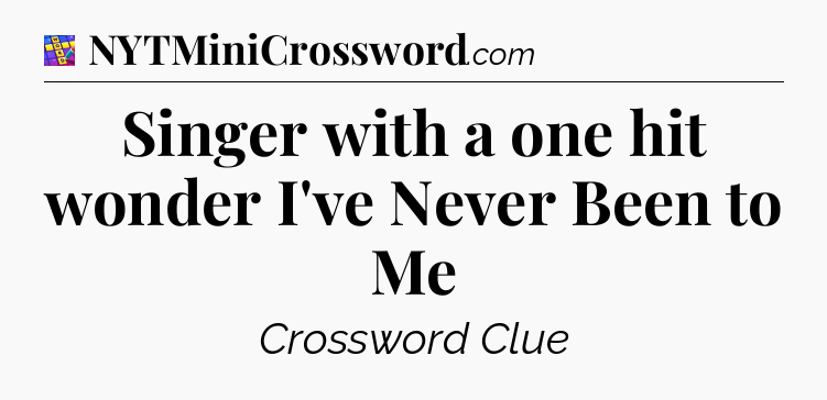 Singer with a one hit wonder I've Never Been to Me Codycross