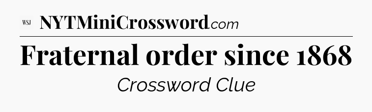 Fraternal order since 1868 - WSJ Crossword