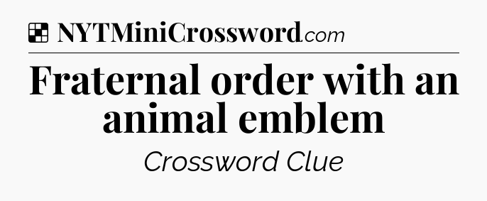 Solution: Fraternal order with an animal emblem - NYT Crossword