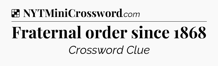 Solution: Fraternal order since 1868 - NYT Crossword