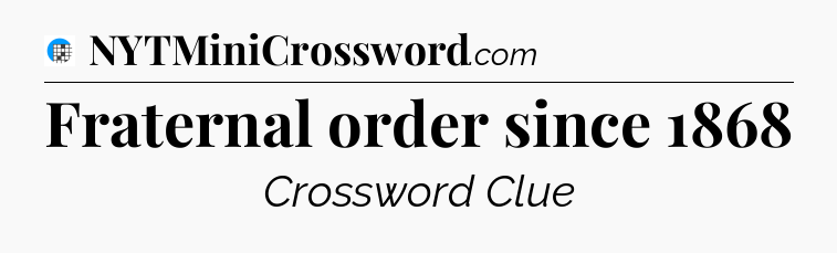 Fraternal order since 1868 Crossword Clue