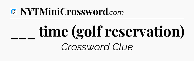 ___ time (golf reservation) Crossword Clue