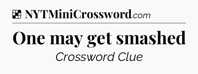 Solution: One may get smashed - NYT Crossword