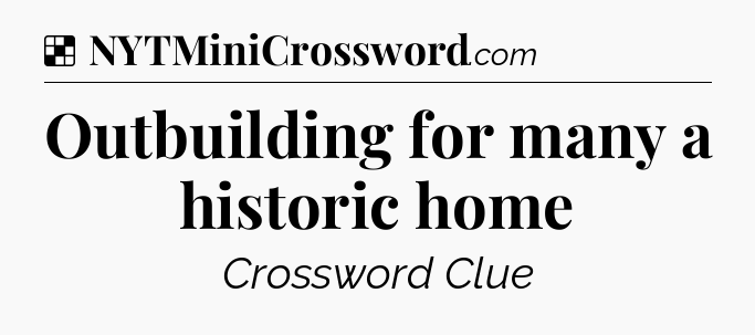 Solution: Outbuilding for many a historic home - NYT Crossword