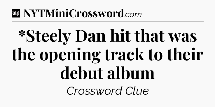 *Steely Dan hit that was the opening track to their debut album Crossword Clue