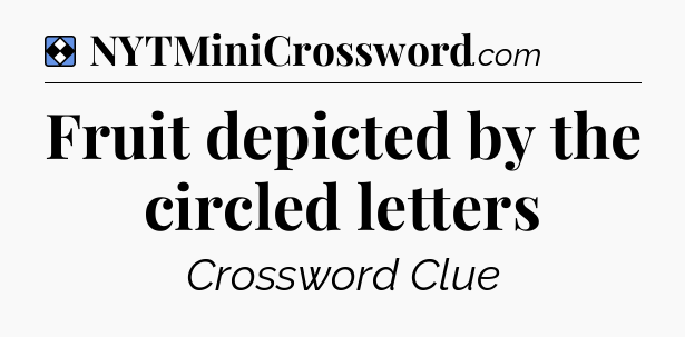 Solution: Fruit depicted by the circled letters - NYT Mini Crossword