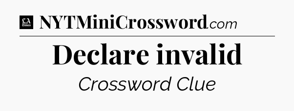 Declare invalid - LA Times Crossword