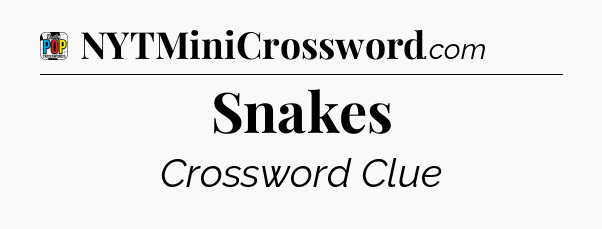 Snakes Crossword Clue
