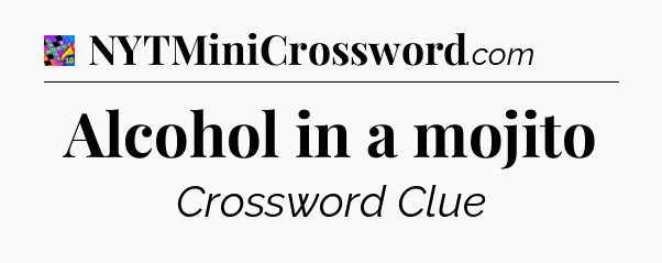 Alcohol in a mojito Crossword Clue