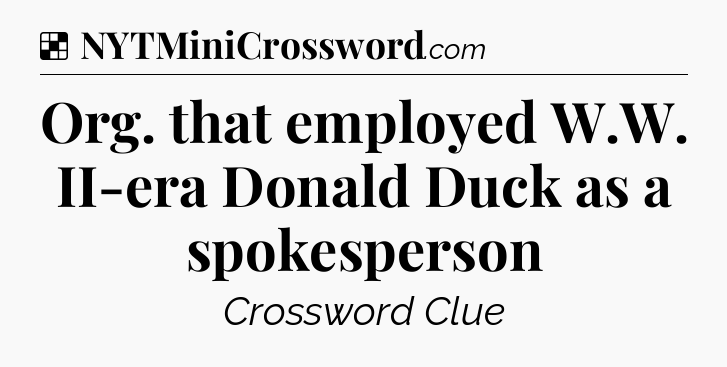Solution: Org. that employed W.W. II-era Donald Duck as a spokesperson - NYT Crossword